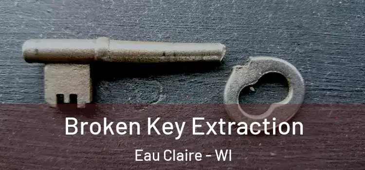 Broken Key Extraction Eau Claire - WI