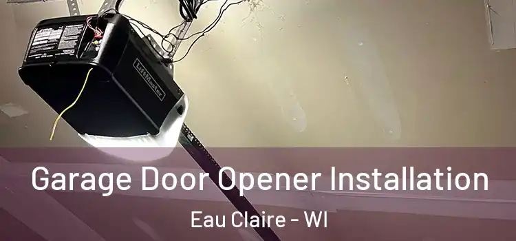  Garage Door Opener Installation Eau Claire - WI